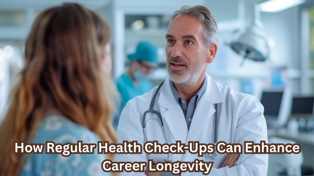 How Regular Health Check-Ups Can Enhance Career Longevity