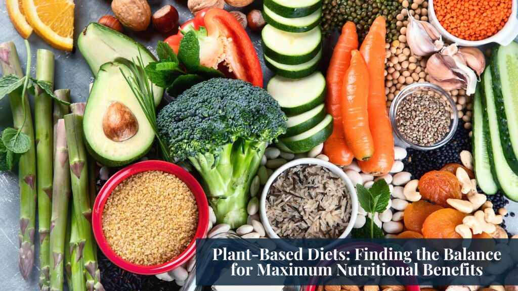 Plant-Based Diets: Finding the Balance for Maximum Nutritional Benefits