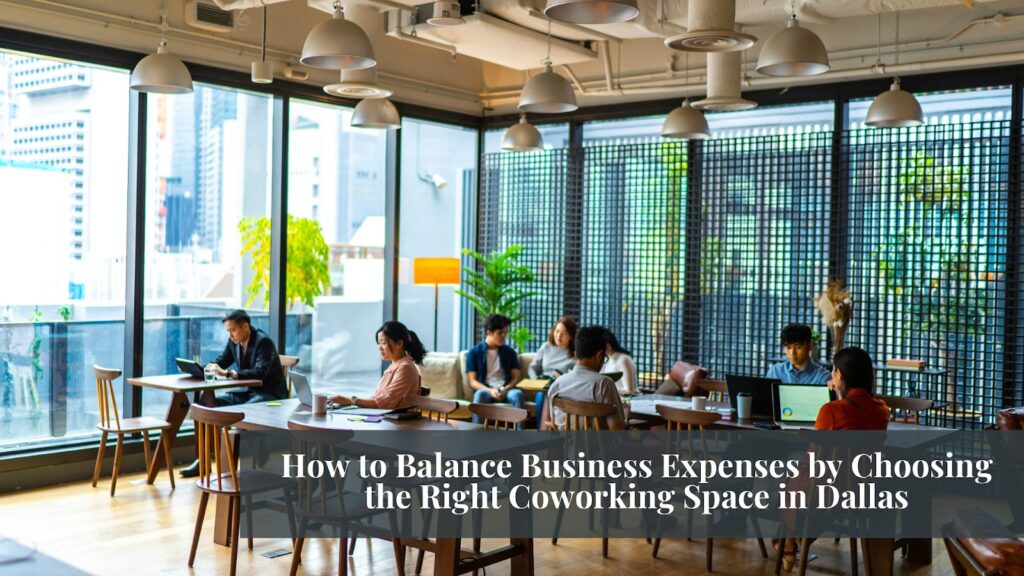 How to Balance Business Expenses by Choosing the Right Coworking Space in Dallas