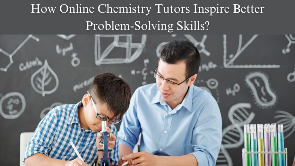 How Online Chemistry Tutors Inspire Better Problem-Solving Skills